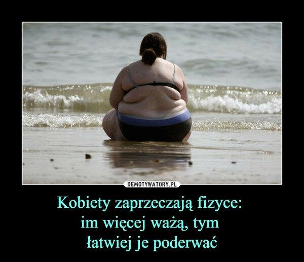 Kobiety_zaprzeczaj_fizyce_im_wicej_wa_tym_atwiej_je_poderwa_4755478.jpg